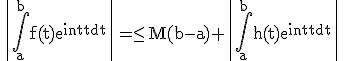 3$\rm \|\Bigint_a^bf(t)e^{int}dt\|=\le M(b-a)+\|\Bigint_a^bh(t)e^{int}dt\|